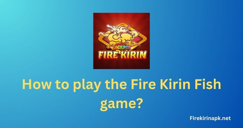 Bagaimana cara memainkan Game Ikan Fire Kirin?